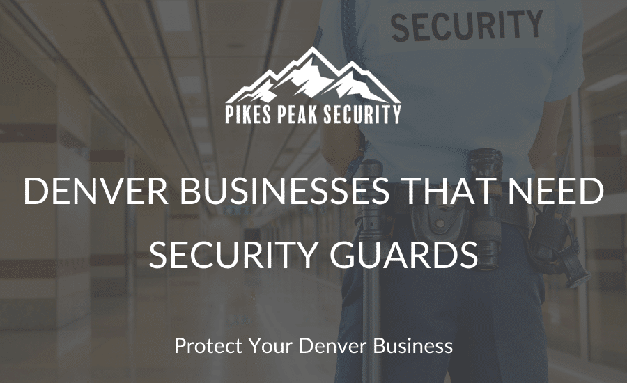 The background of the graphic is an image of a security guard standing in school hallways. There's a grey overlay on the image and a white title in the center that reads, "Denver Businesses That Need Security Guards".