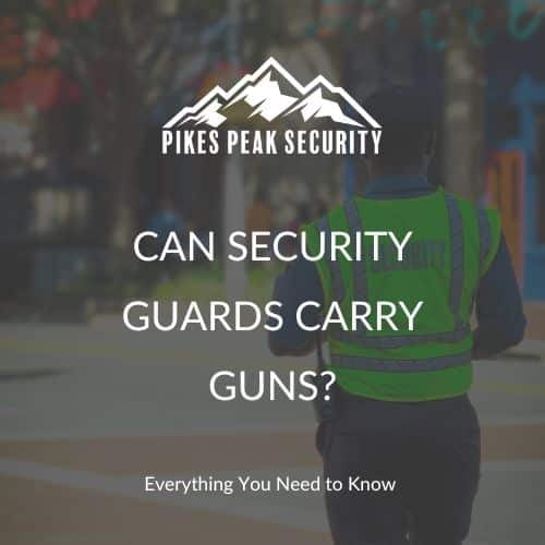 Can Security Guards Carry Guns? - Pikes Peak Security
